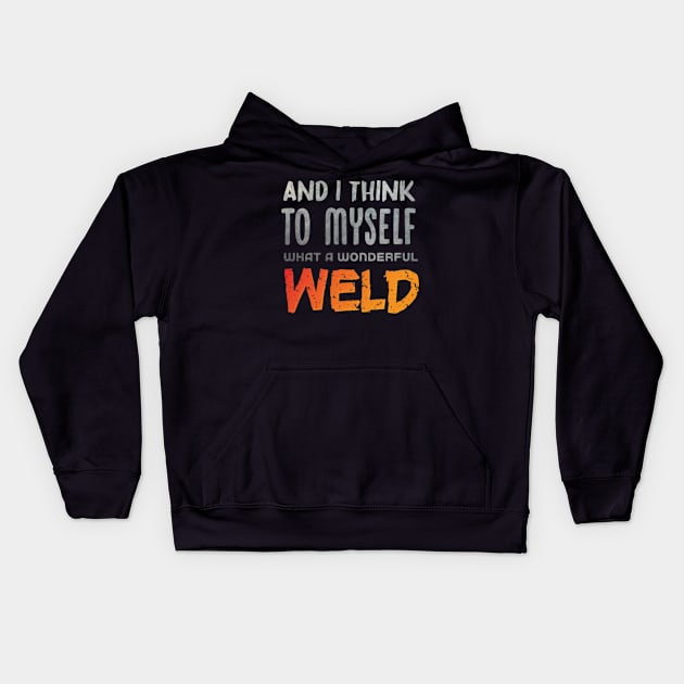 And I Think To Myself What A Wonderful Weld Welder,gift for a blacksmith dad Kids Hoodie by mehdigraph